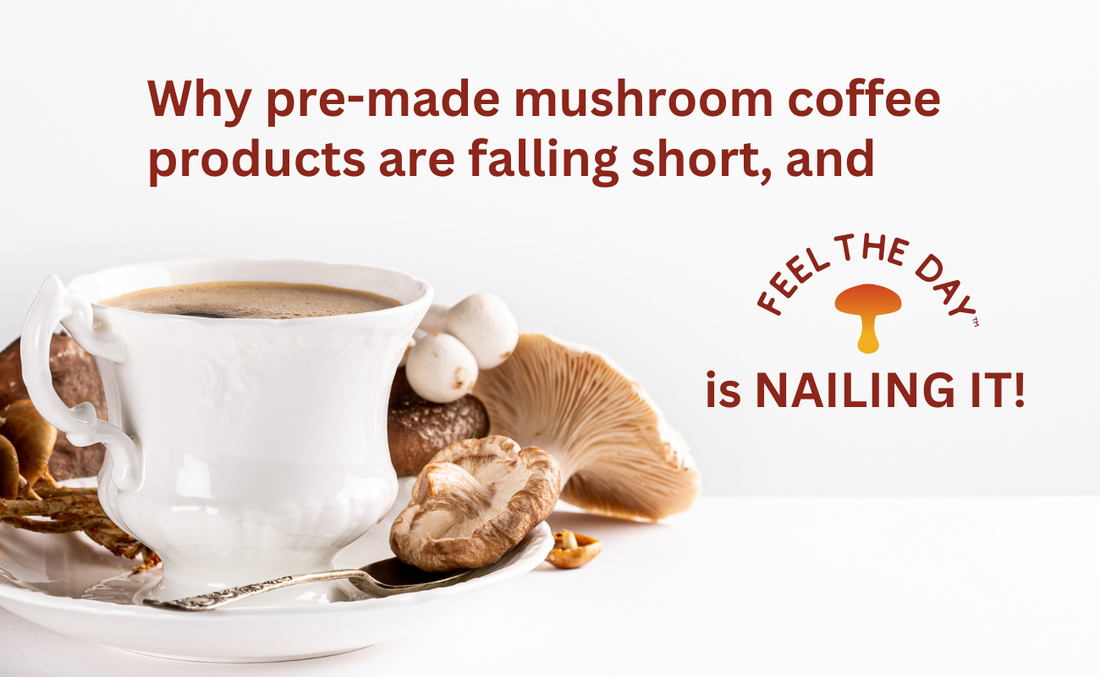 Why pre-made mushroom coffee is falling short and Feel The Day© is NAILING IT!